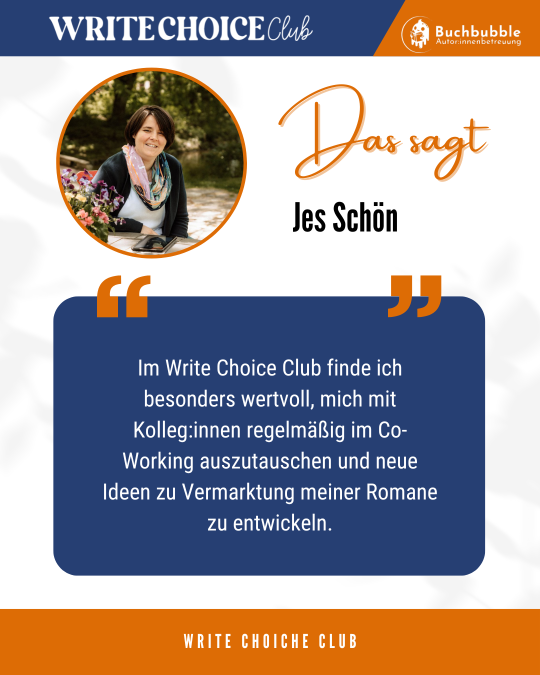 Das sagt Jes Schön Im Write Choice Club finde ich besonders wertvoll, mich mit Kolleg:innen regelmäßig im Co-Working auszutauschen und neue Ideen zu Vermarktung meiner Romane zu entwickeln.